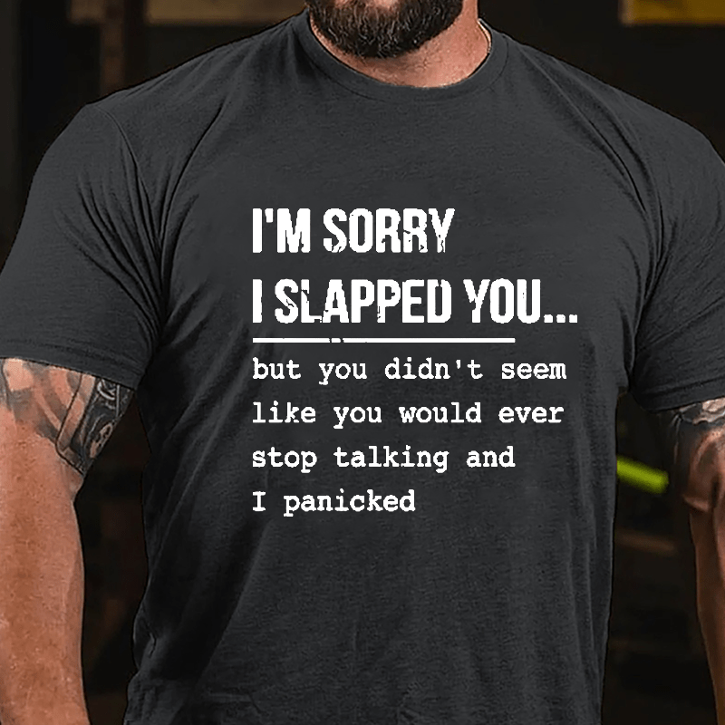 I'm Sorry I Slapped You But You Didn't Seem Like You Would Ever Stop Talking And I Panicked Sarcastic Cotton T-shirt-Maturelion
