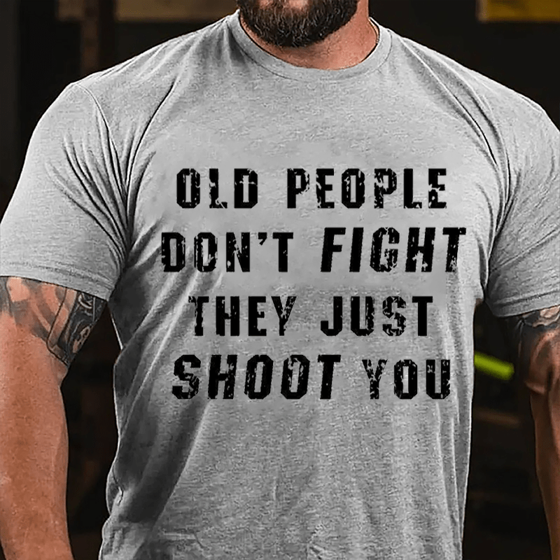 Old People Don't Fight They Just Shoot You Cotton T-shirt (Free Customization)