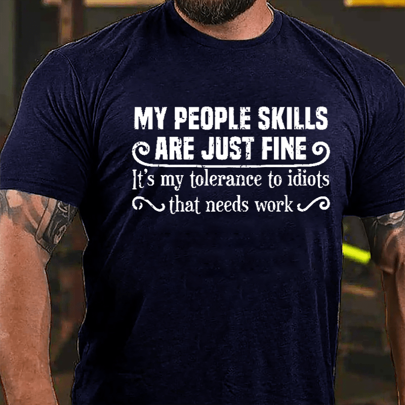 My People Skills Are Just Fine It's My Tolerance To Idiots That Needs Work Humorous Cotton T-shirt-Maturelion