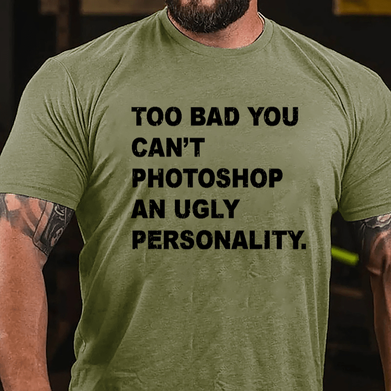 Too Bad You Can't Photoshop An Ugly Personality Cotton T-shirt-Maturelion