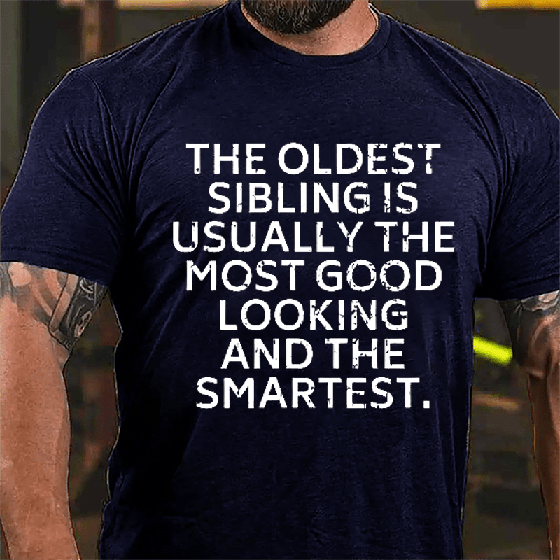 The Oldest Sibling Usually Is The Most Good Looking And The Smartest Cotton T-shirt-Maturelion