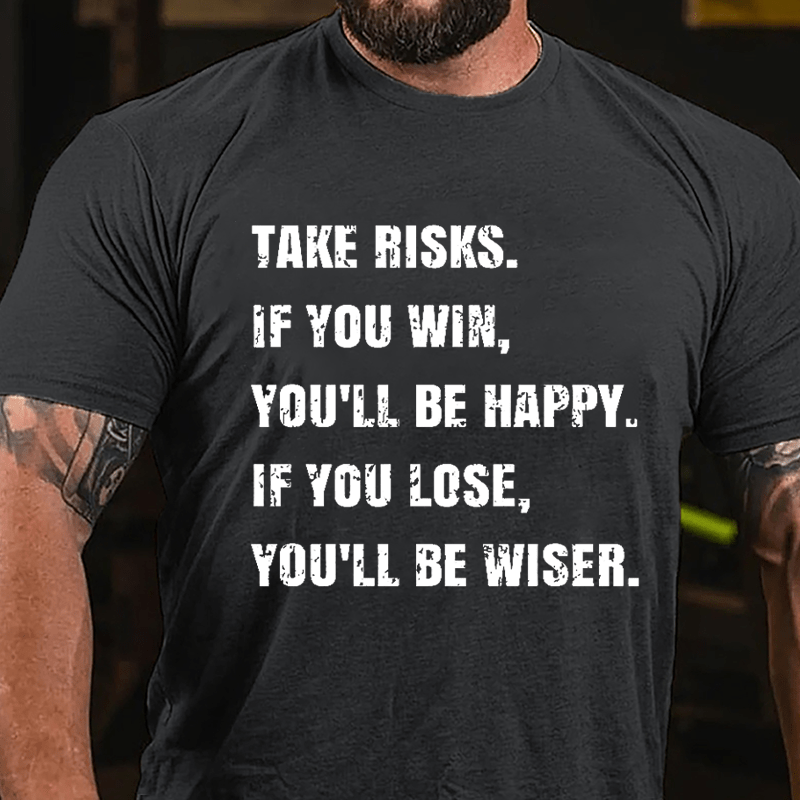 Take Risks If You Win You'll Be Happy If You Lose You'll Be Wiser Cotton T-shirt-Maturelion