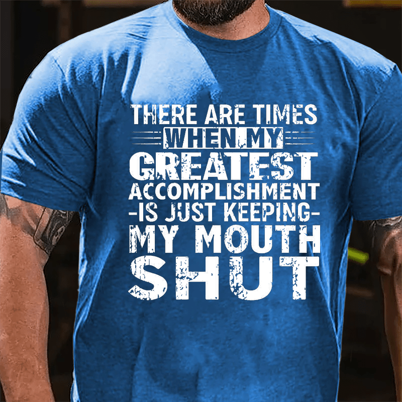 There Are Times When My Greatest Accomplishment Is Just Keeping My Mouth Shut Cotton T-shirt -Maturelion