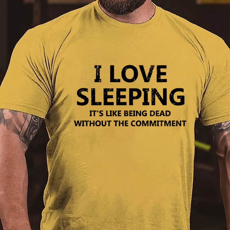 I Love Sleeping It's Like Being Dead Without The Commitment Cotton T-shirt-Maturelion