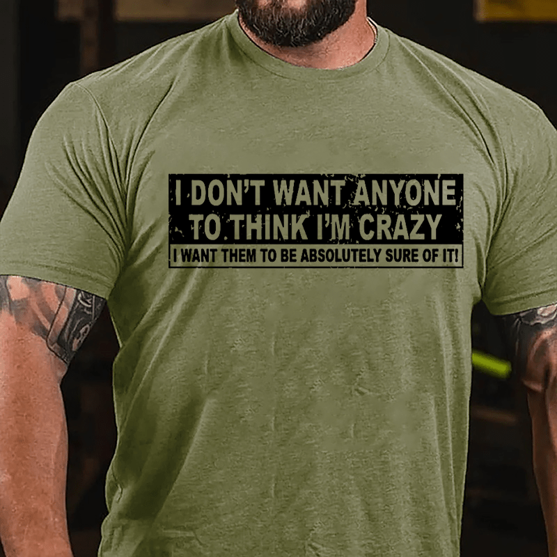 I Don't Want Anyone To Think I'm Crazy I Want Them To Be Absolutely Sure Of It Cotton T-shirt-Maturelion