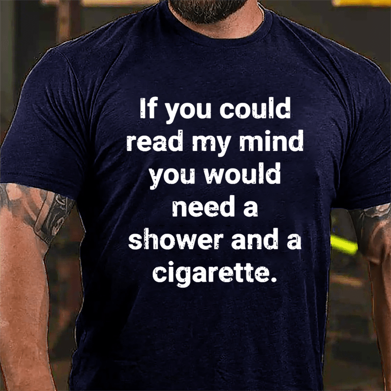 If You Could Read My Mind You Would Need A Shower And A Cigarette Cotton T-shirt-Maturelion