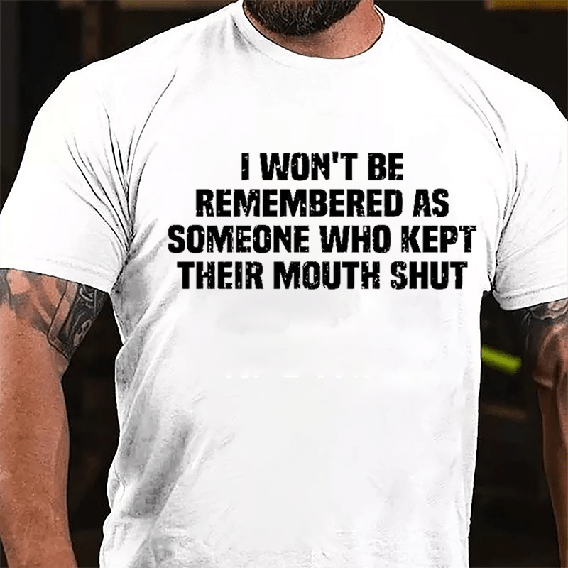 I Won't Be Remembered As Someone Who Kept Their Mouth Shut Cotton T-shirt -Maturelion