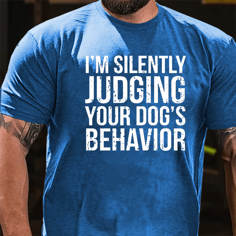 I'm Silently Judging Your Dog's Behavior Cotton T-shirt-Maturelion