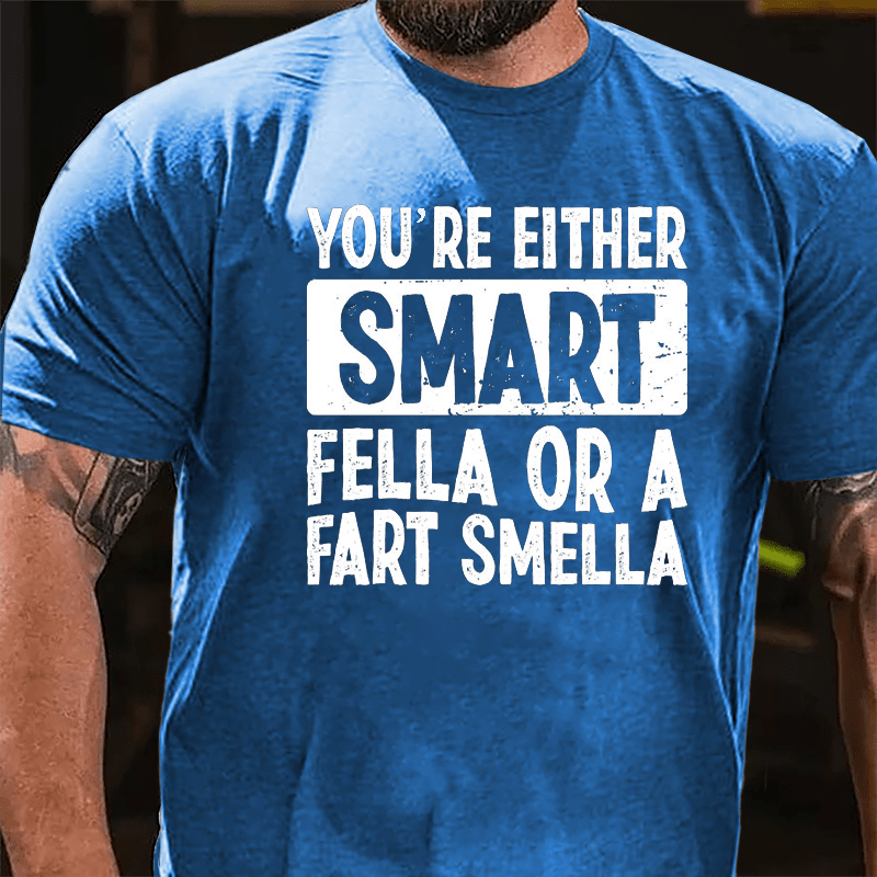 You're Either Smart Fella Or A Fart Smella Cotton T-shirt-Maturelion
