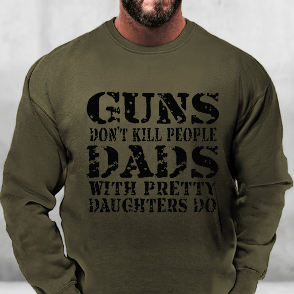 Guns Don't Kill People Dads With Pretty Daughters Do Sweatshirt-Maturelion