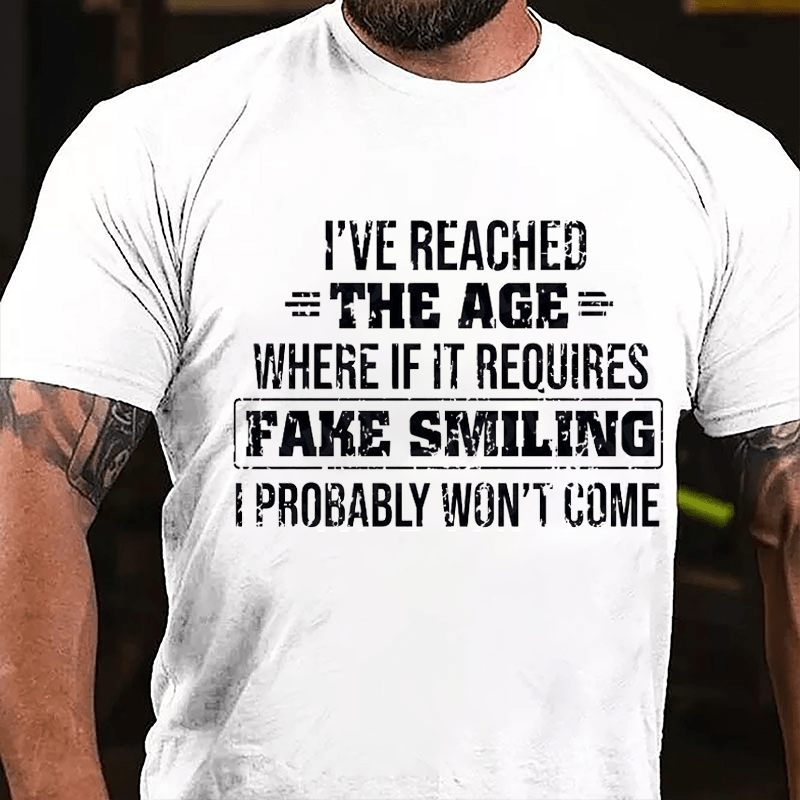 I've Reached The Age Where If It Requires Fake Smiling I Probably Won't Come Cotton T-shirt-Maturelion