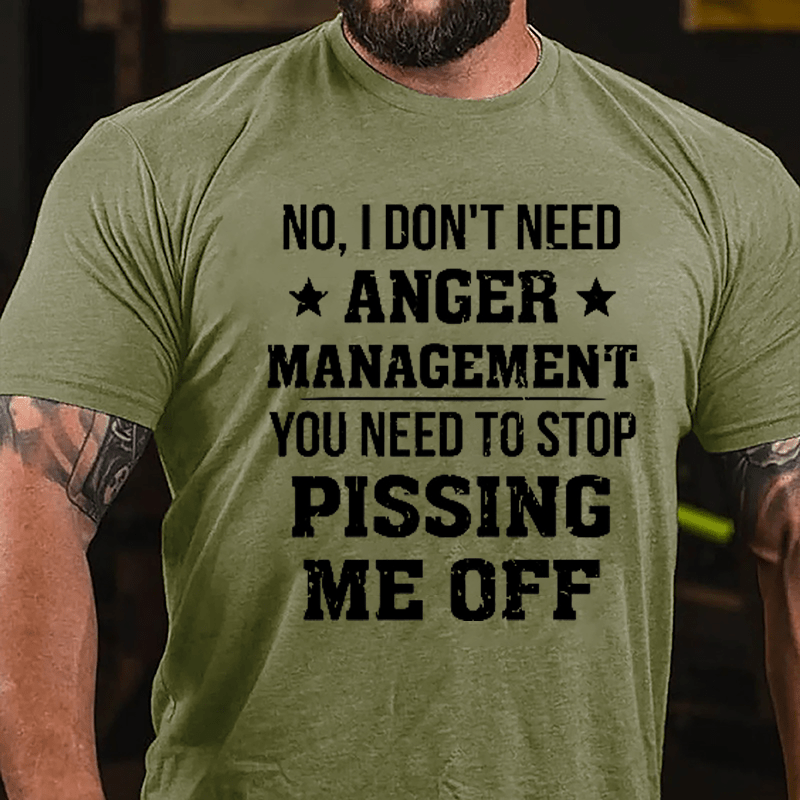No I Don't Need Anger Management You Need To Stop Pissing Me Off Cotton T-shirt-Maturelion