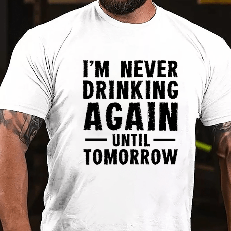 I'm Never Drinking Again Until Tomorrow Cotton T-shirt-Maturelion