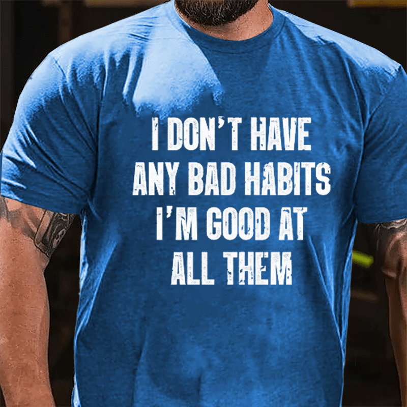 I Don't Have Any Bad Habits I'm Good At All Them Cotton T-shirt-Maturelion