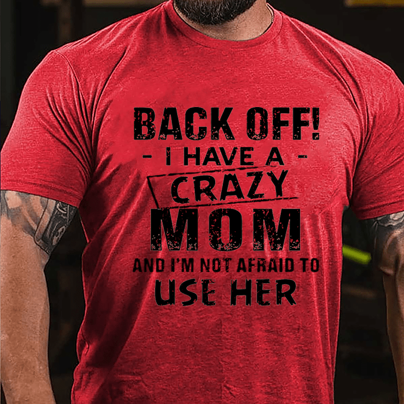 Back Off I Have A Crazy Mom And I'm Not Afraid To Use Her Funny Cotton T-shirt-Maturelion