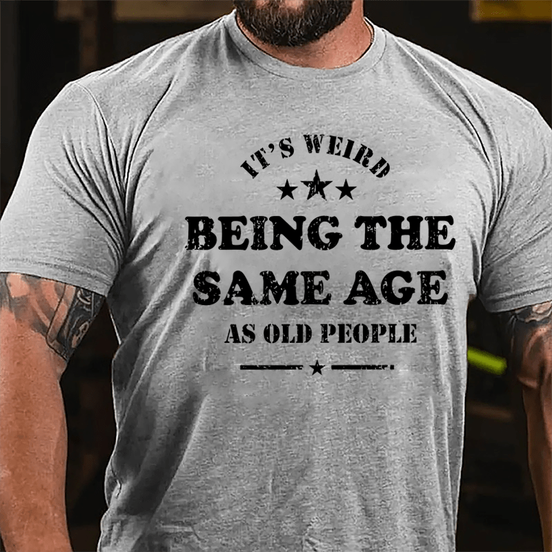 Men's It's Weird Being The Same Age As Old People Funny Cotton T-shirt-Maturelion