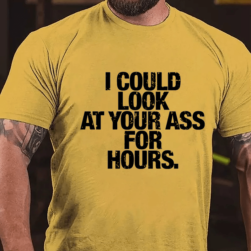 I Could Look At Your Ass For Hours Cotton T-shirt-Maturelion