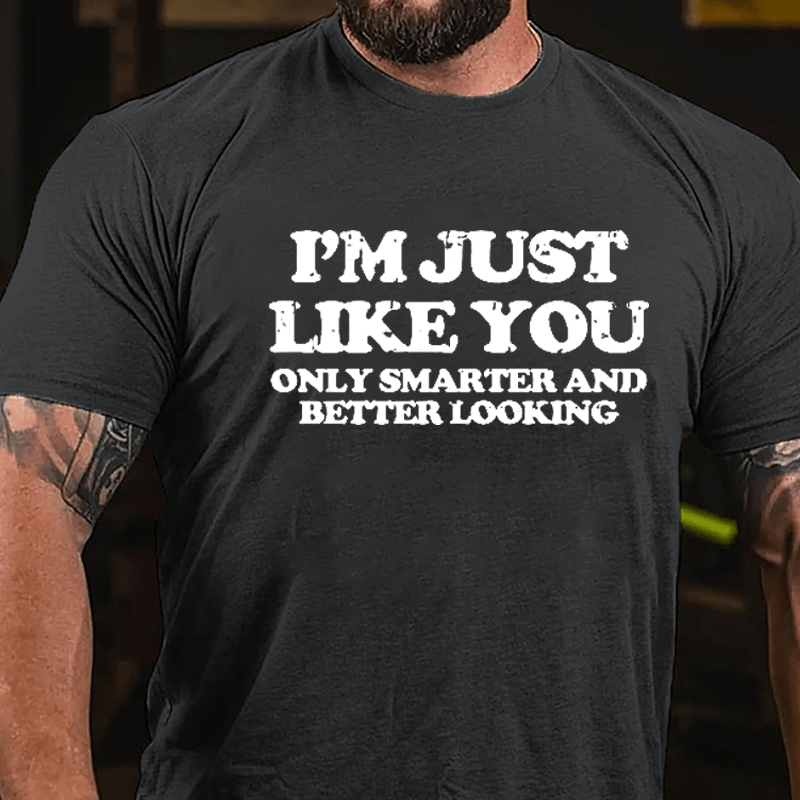 I'm Just Like You Only Smarter And Better Looking Cotton T-shirt-Maturelion