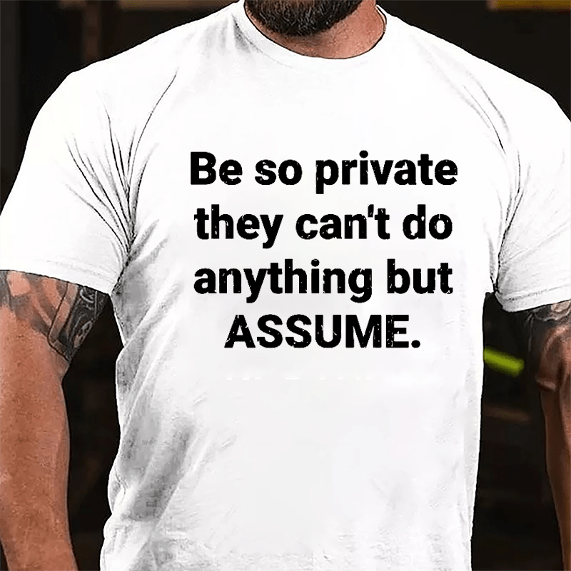 Be So Private They Can't Do Anything But Assume Cotton T-shirt-Maturelion