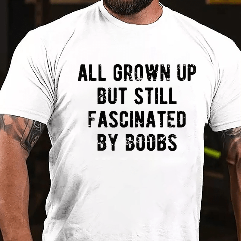 All Grown Up But Still Fascinated By Boobs Cotton T-shirt -Maturelion