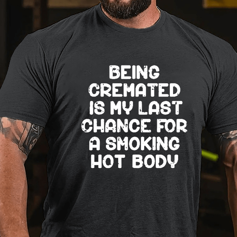Men's Being Cremated Is Last Chance For A Smoking Hot Body Cotton T-shirt-Maturelion