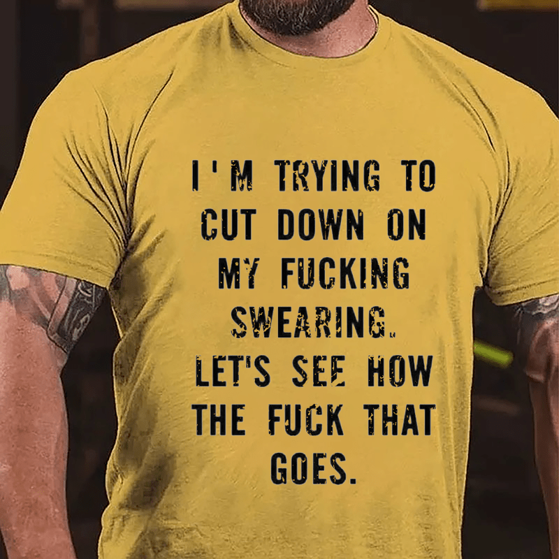 I'm Trying To Cut Down On My Fucking Swearing Let's See How The Fuck That Goes Cotton T-shirt-Maturelion