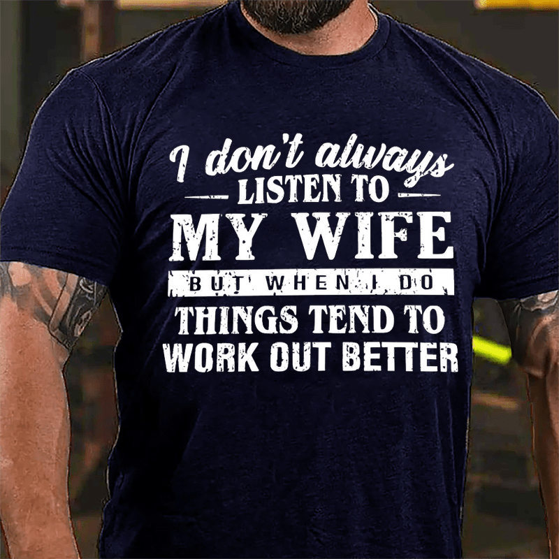 I Don't Always Listen To My Wife But When I Do Things Tend To Work Out Better Cotton T-shirt-Maturelion