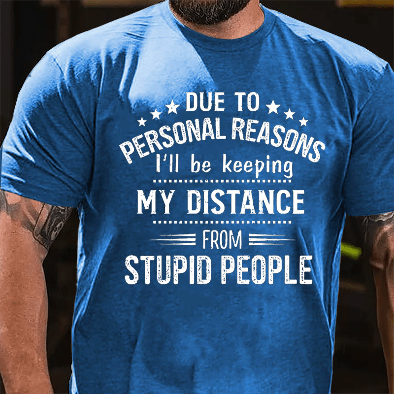 Due To Personal Reasons I'll Be Keeping My Distance From Stupid People Cotton T-shirt-Maturelion