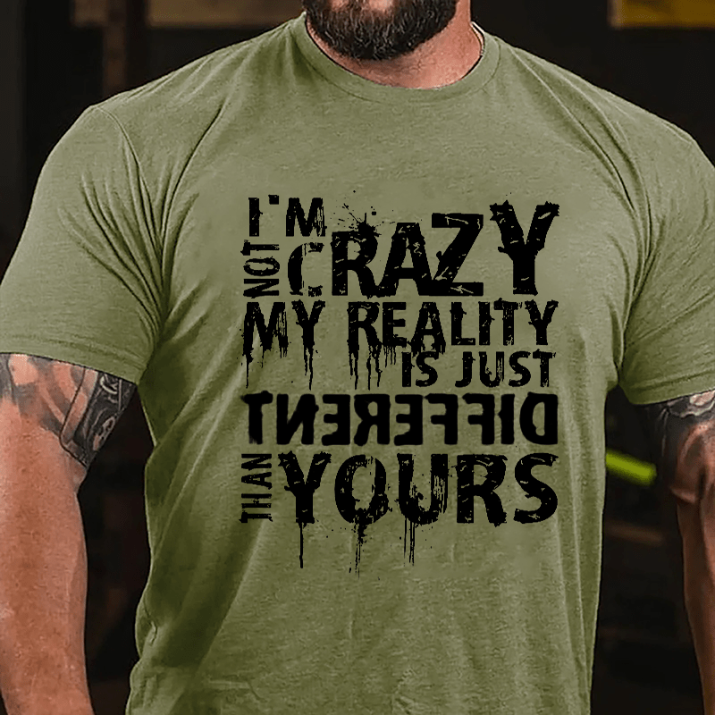 I'm Not Crazy My Reality Is Just Different Than Yours Cotton T-shirt-Maturelion