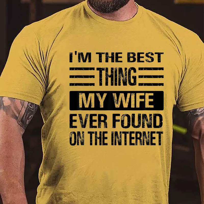 I'm The Best Thing My Wife Ever Found On The Internet Cotton T-shirt-Maturelion
