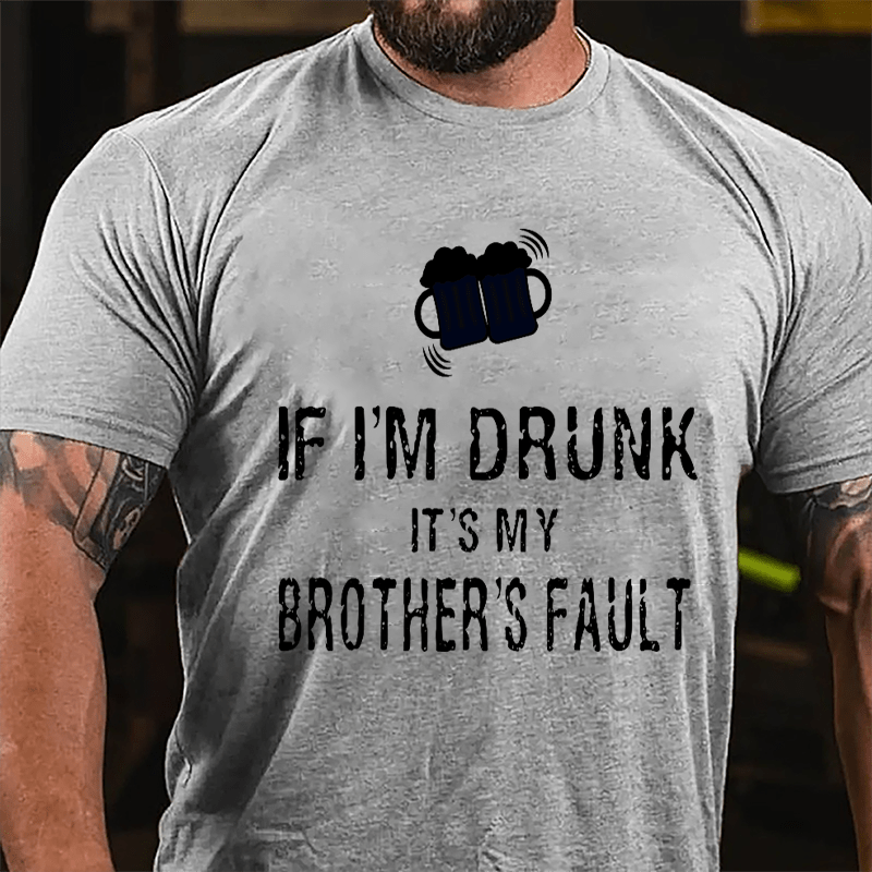 If I'm Drunk It's My Brother's Fault Cotton T-shirt-Maturelion
