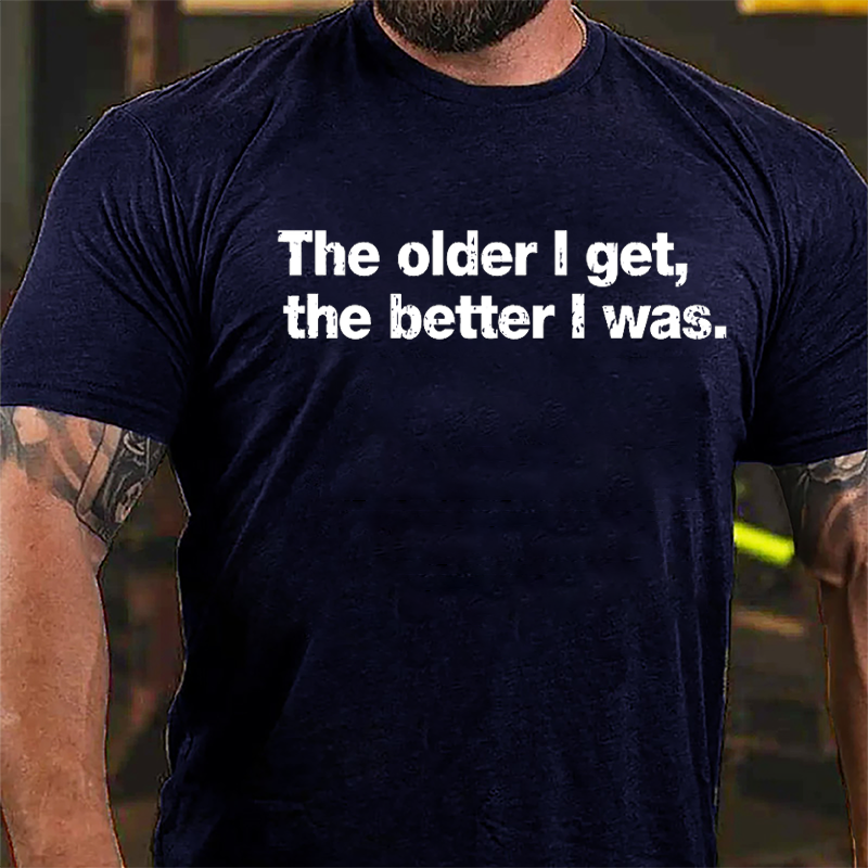 The Older I Get The Better I Was Cotton T-shirt-Maturelion
