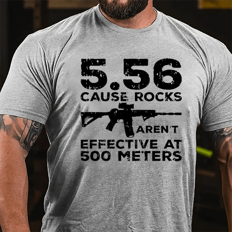 5.56 Cause Rocks Aren't Effective At 500 Meters Cotton T-shirt (Free Customization)