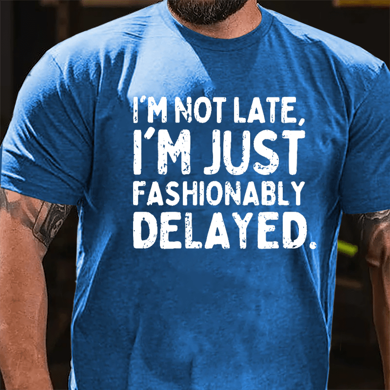 I'm Not Late I'm Just Fashionably Delayed Cotton T-shirt-Maturelion