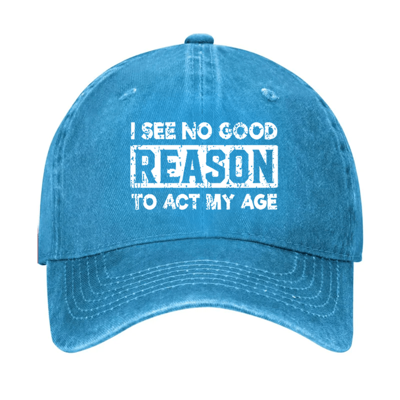 I See No Good Reason To Act My Age Cap-Maturelion