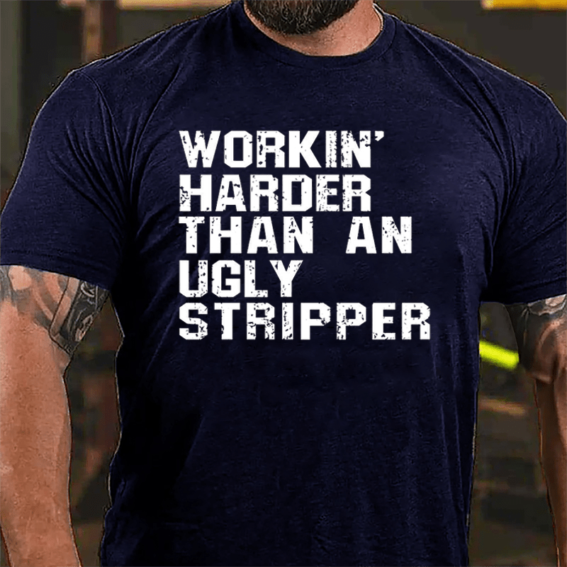 Workin' Harder Than An Ugly Stripper Cotton T-shirt (Free Customization)-Maturelion