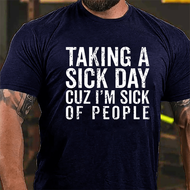Taking A Sick Day Cuz I'm Sick Of People Cotton T-shirt-Maturelion