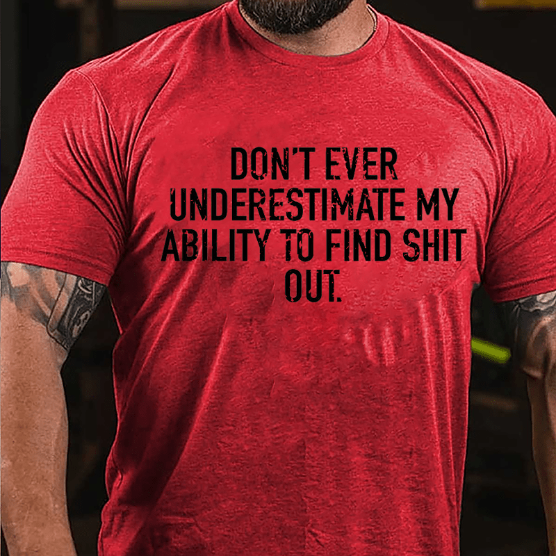 Don't Ever Underestimate My Ability To Find Shit Out Cotton T-shirt-Maturelion