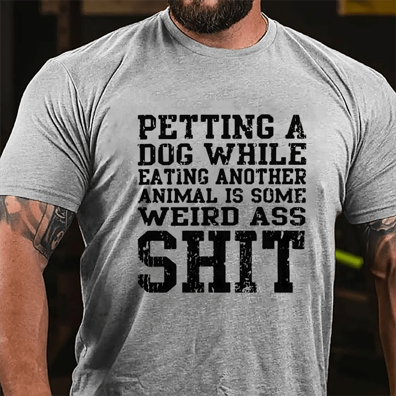 Petting A Dog While Eating Another Animal Is Some Weird Ass Shit Cotton T-shirt-Maturelion