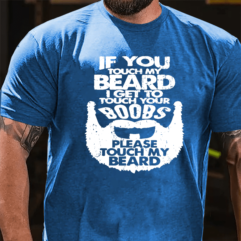 If You Touch My Beard I Get To Touch Your Boobs Please Touch My Beard Cotton T-shirt-Maturelion