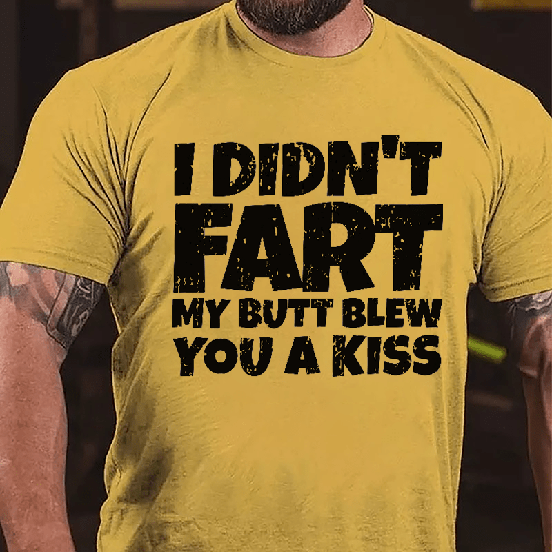 I Didn't Fart My Butt Blew You A Kiss Cotton T-shirt-Maturelion