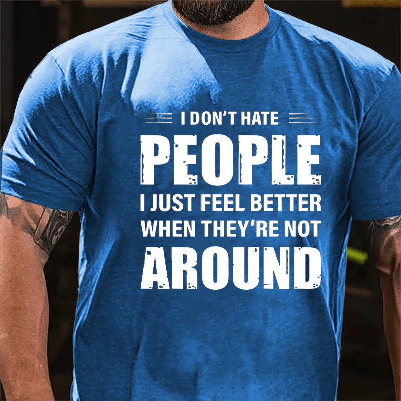 I Don't Hate People I Just Feel Better When They're Not Around Cotton T-shirt-Maturelion