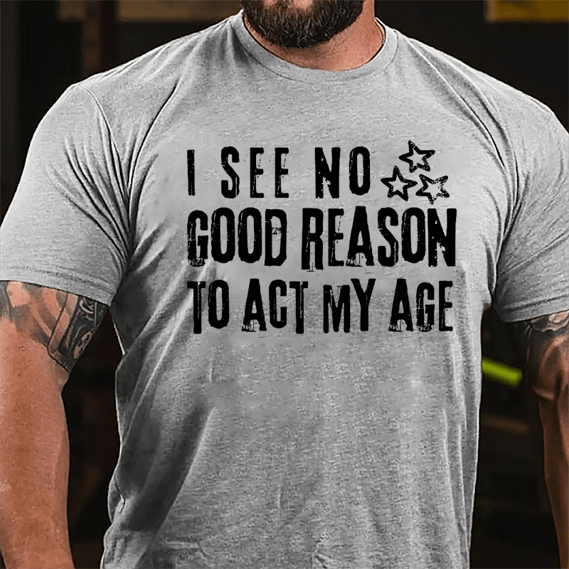 I See No Good Reason To Act My Age Funny Men's Cotton T-shirt-Maturelion