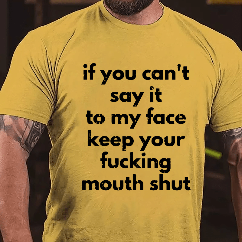 If You Can't Say It To My Face Keep Your Fucking Mouth Shut Cotton T-shirt-Maturelion