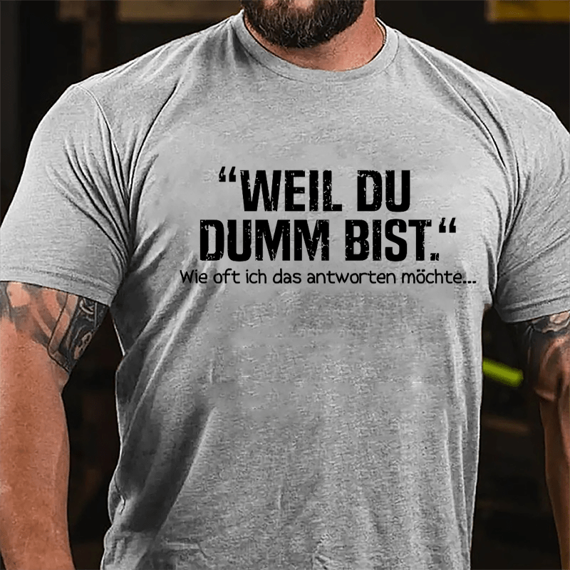 Well Du Dumb Bist Wie Oft Ich Das Antworten Möchte... Cotton T-shirt-Maturelion