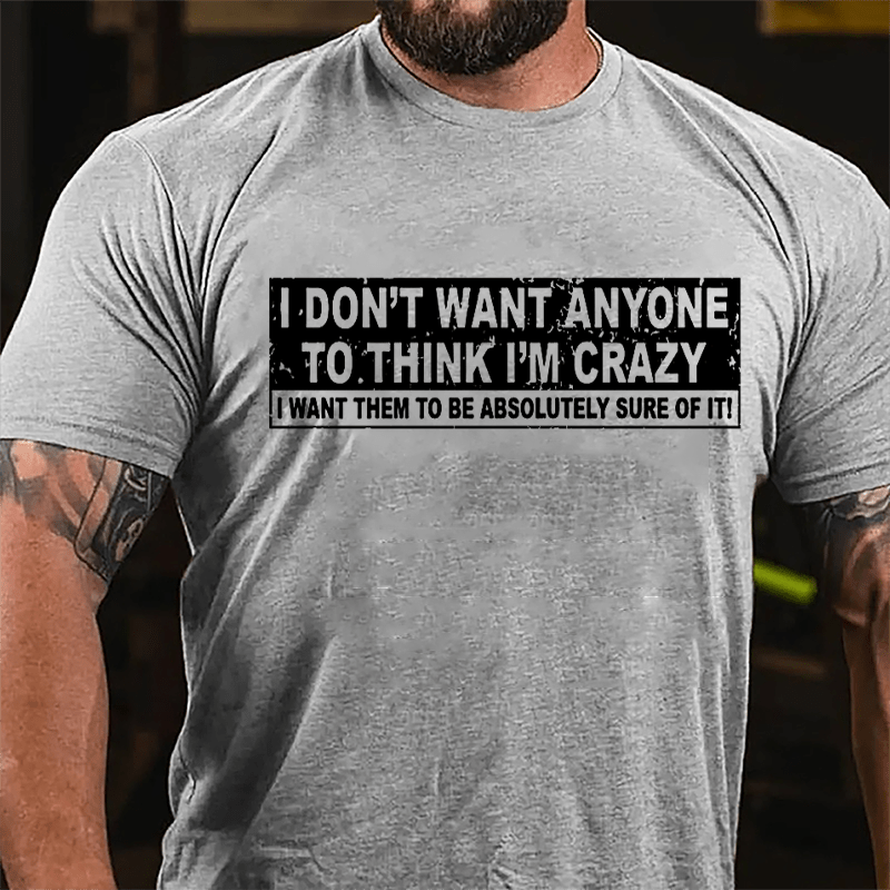 I Don't Want Anyone To Think I'm Crazy I Want Them To Be Absolutely Sure Of It Cotton T-shirt-Maturelion