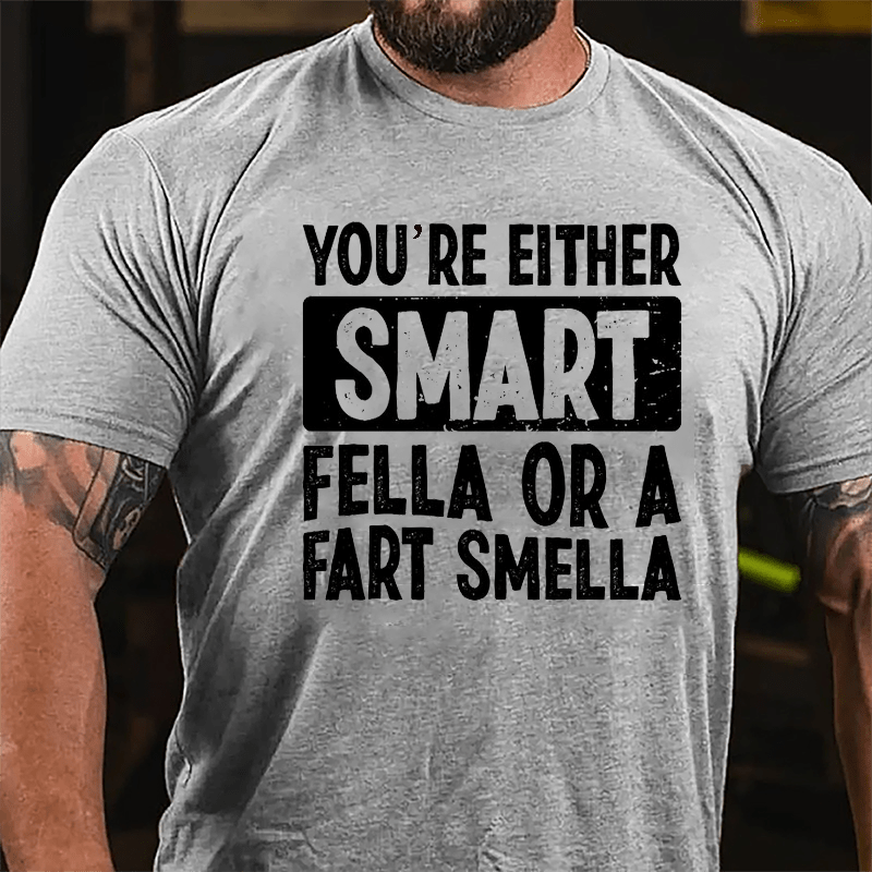 You're Either Smart Fella Or A Fart Smella Cotton T-shirt-Maturelion