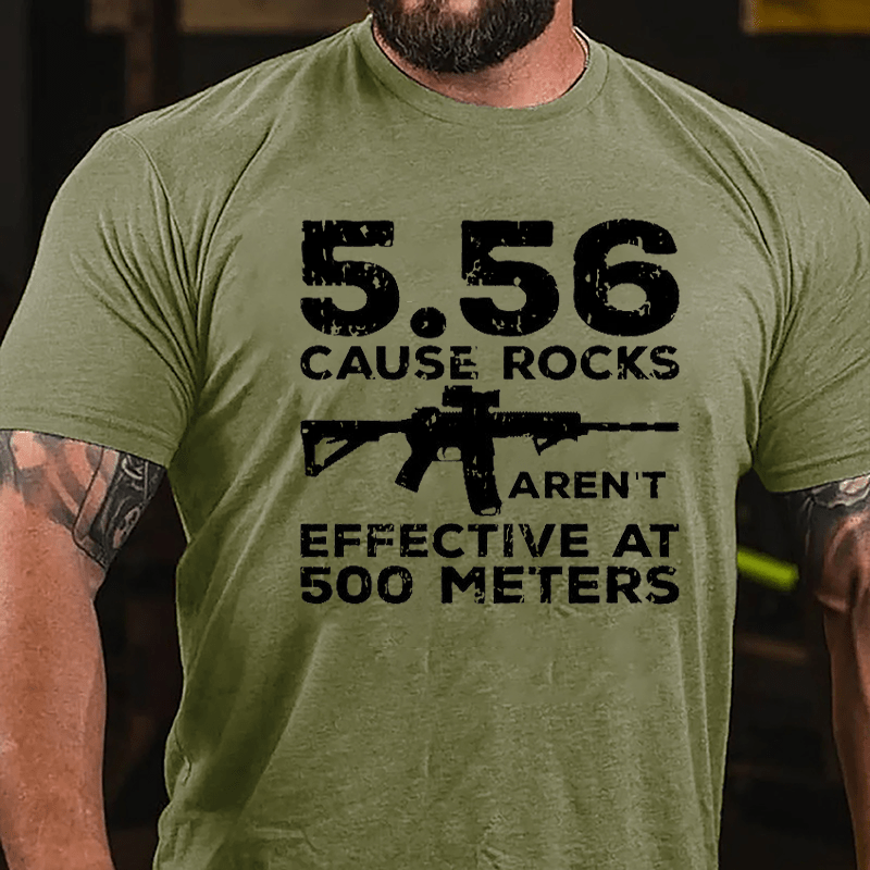 5.56 Cause Rocks Aren't Effective At 500 Meters Cotton T-shirt (Free Customization)
