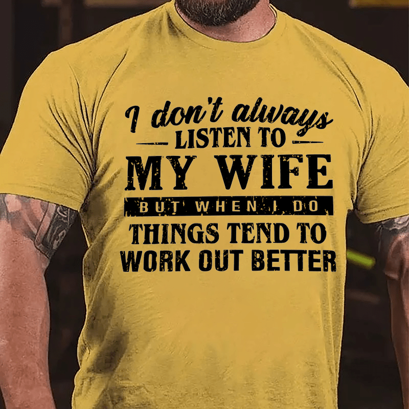 I Don't Always Listen To My Wife But When I Do Things Tend To Work Out Better Cotton T-shirt-Maturelion