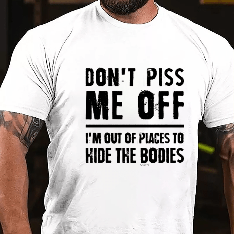 Don't Piss Me Off I'm Out Of Places To Hide The Bodies Cotton T-shirt-Maturelion